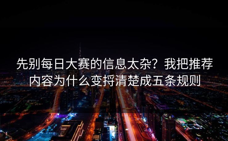 先别每日大赛的信息太杂？我把推荐内容为什么变捋清楚成五条规则